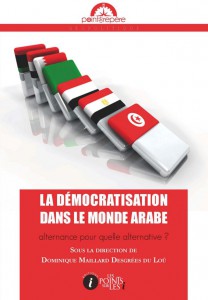 La démocratisation dans le monde arabe : alternance pour quelle alternative ? sous la direction de Rahim Kherad et Dominique Maillard Desgrées du Loû, éditions Les points sur les i, 2015
